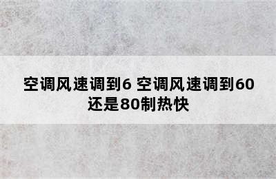 空调风速调到6 空调风速调到60还是80制热快